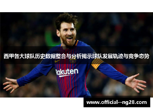 西甲各大球队历史数据整合与分析揭示球队发展轨迹与竞争态势