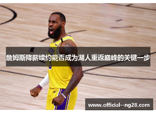 詹姆斯降薪续约能否成为湖人重返巅峰的关键一步