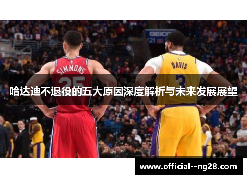 哈达迪不退役的五大原因深度解析与未来发展展望