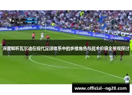 深度解析瓦尔迪在现代足球体系中的多维角色与战术价值全景观探讨