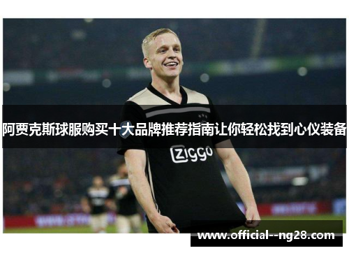 阿贾克斯球服购买十大品牌推荐指南让你轻松找到心仪装备