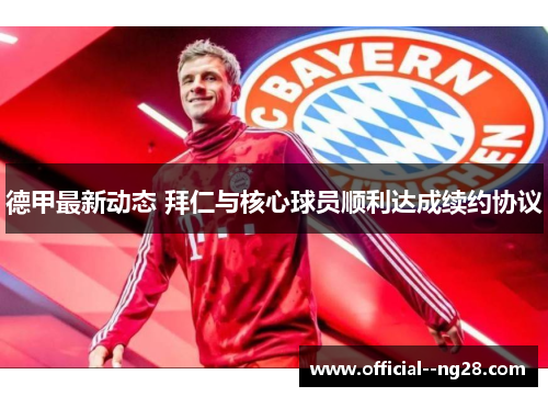 德甲最新动态 拜仁与核心球员顺利达成续约协议
